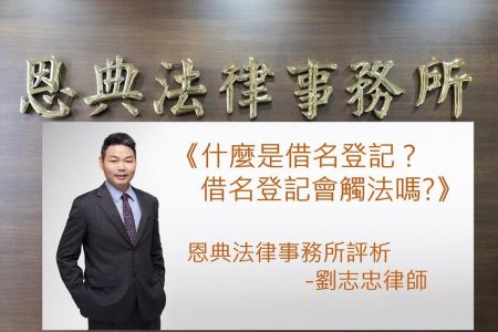 《恩典時事評析-劉志忠律師》什麼是借名登記？借名登記會觸法嗎？